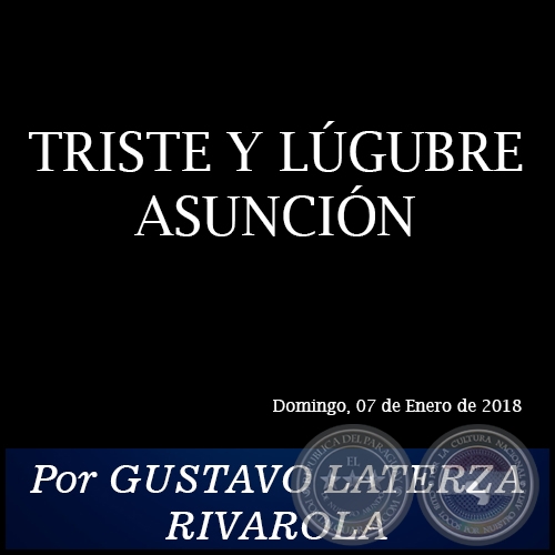 TRISTE Y LGUBRE ASUNCIN - Por GUSTAVO LATERZA RIVAROLA - Domingo, 07 de Enero de 2018